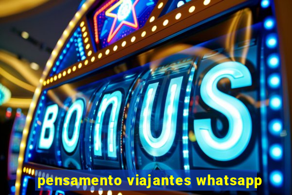 pensamento viajantes whatsapp