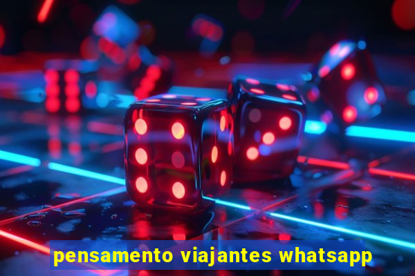 pensamento viajantes whatsapp