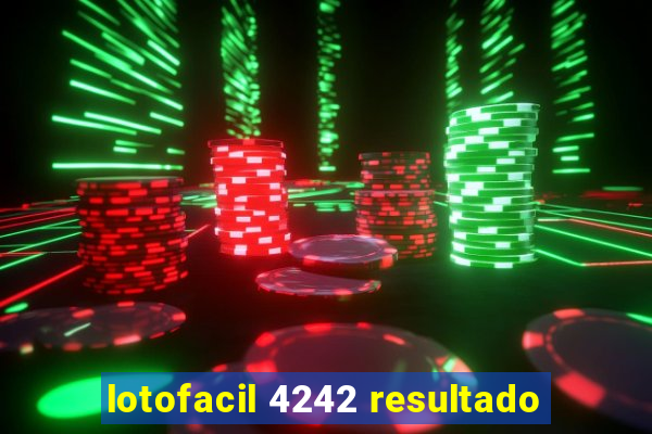 lotofacil 4242 resultado