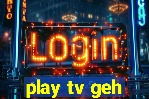 play tv geh