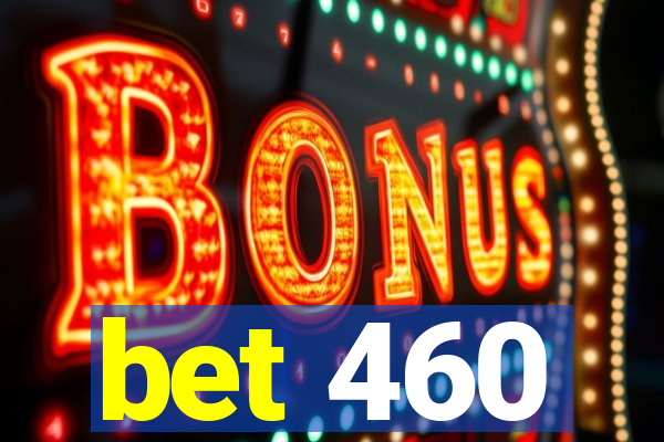 bet 460