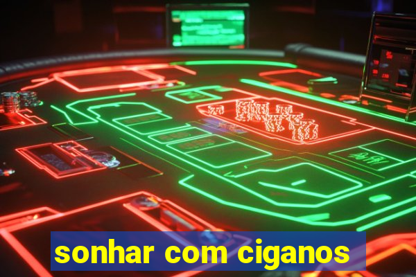 sonhar com ciganos