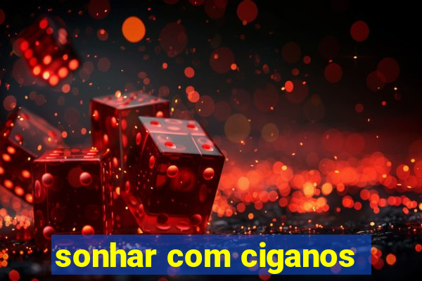 sonhar com ciganos