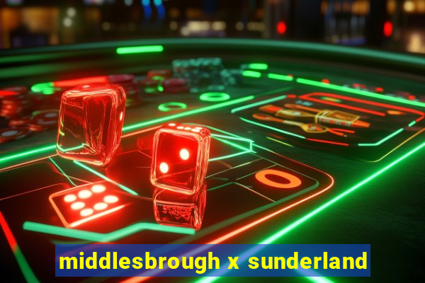 middlesbrough x sunderland