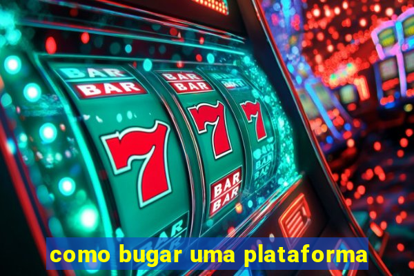 como bugar uma plataforma