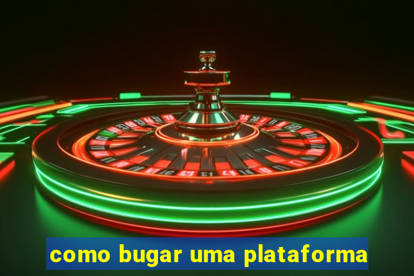 como bugar uma plataforma