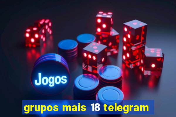 grupos mais 18 telegram