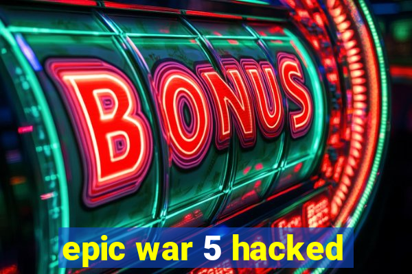 epic war 5 hacked