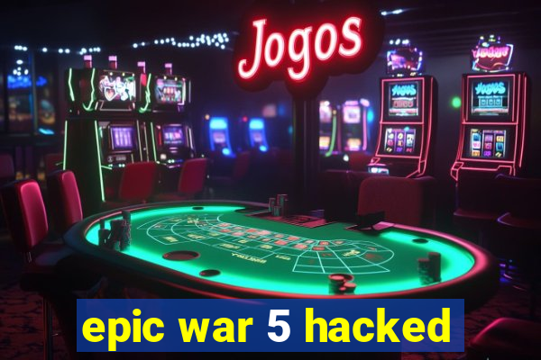 epic war 5 hacked