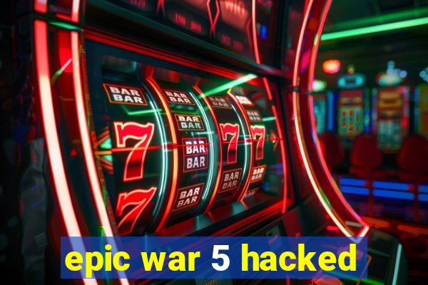 epic war 5 hacked