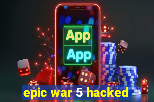 epic war 5 hacked