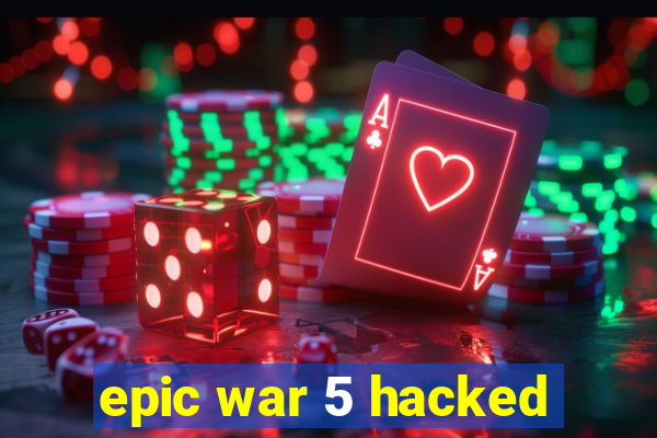 epic war 5 hacked