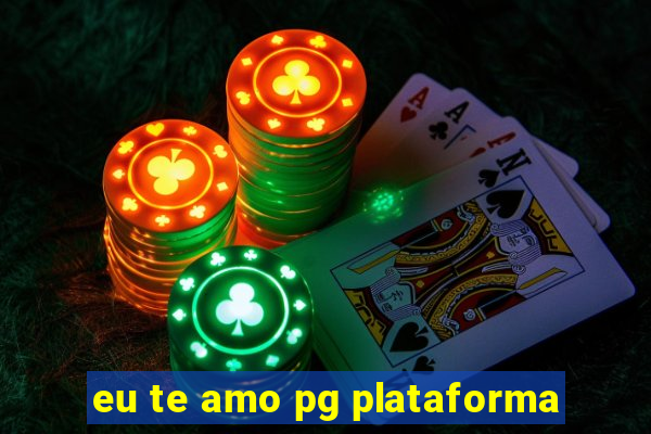 eu te amo pg plataforma