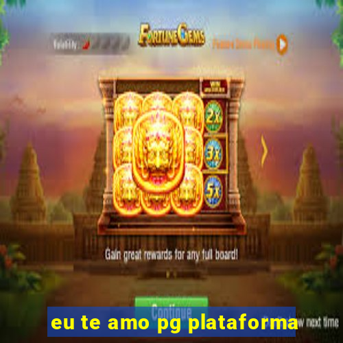 eu te amo pg plataforma