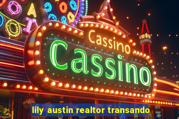 lily austin realtor transando