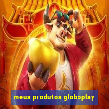 meus produtos globoplay