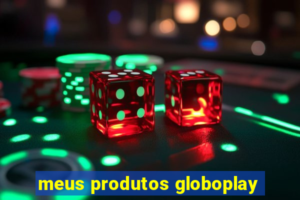 meus produtos globoplay