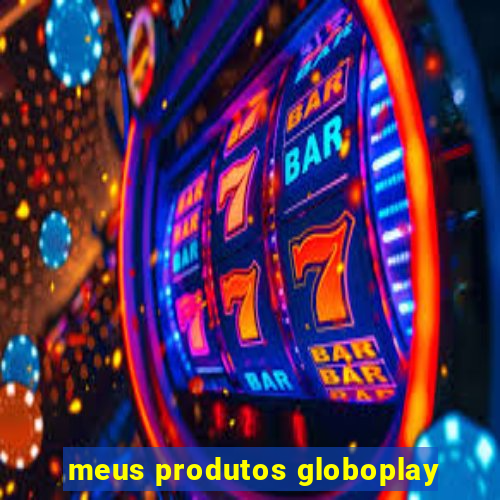 meus produtos globoplay