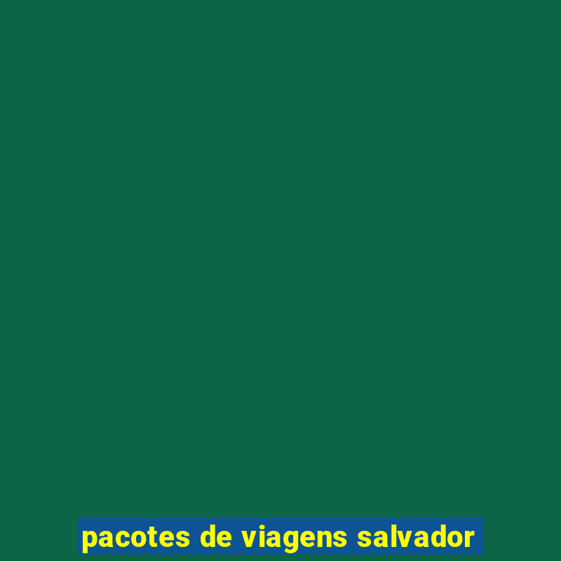 pacotes de viagens salvador