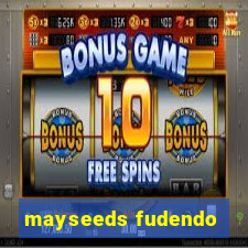 mayseeds fudendo