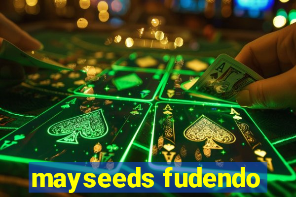 mayseeds fudendo