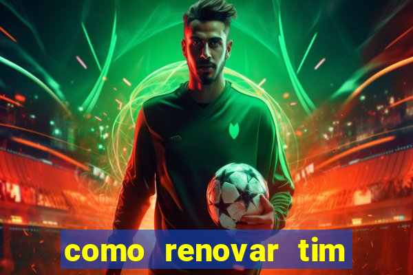 como renovar tim beta antes do prazo