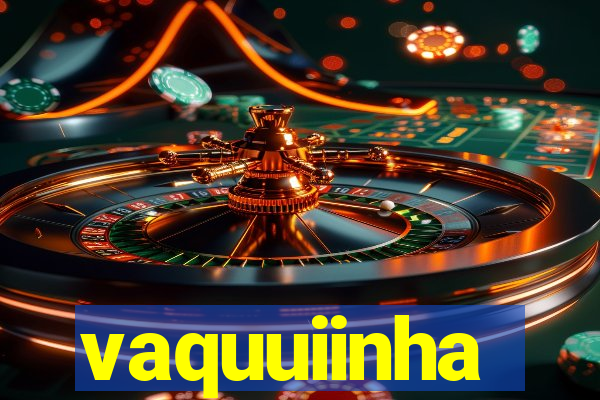 vaquuiinha