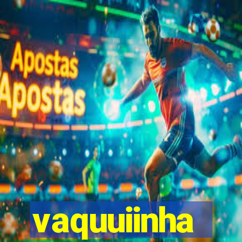 vaquuiinha