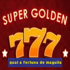 qual a fortuna de maguila