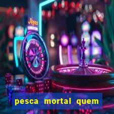 pesca mortal quem morreu gary