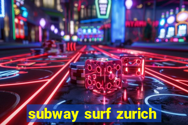 subway surf zurich