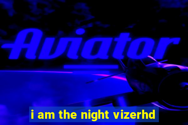 i am the night vizerhd