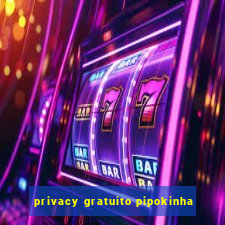 privacy gratuito pipokinha