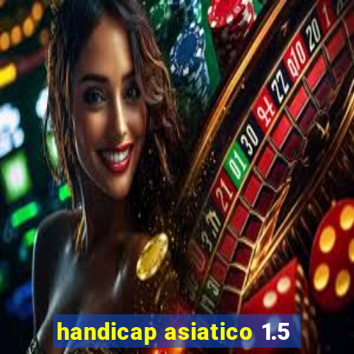 handicap asiatico 1.5