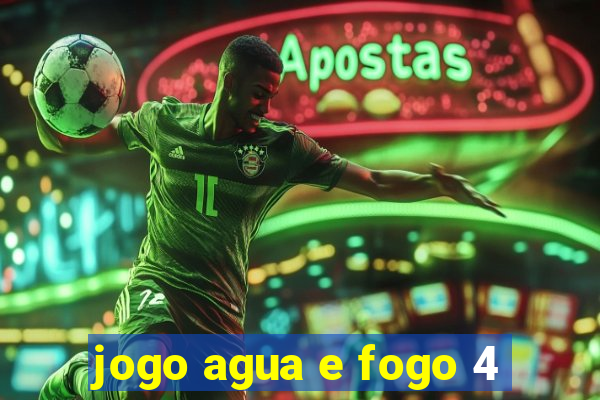 jogo agua e fogo 4