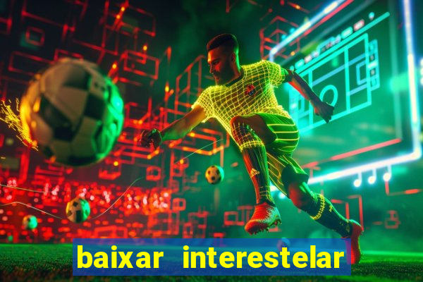 baixar interestelar 4k dublado