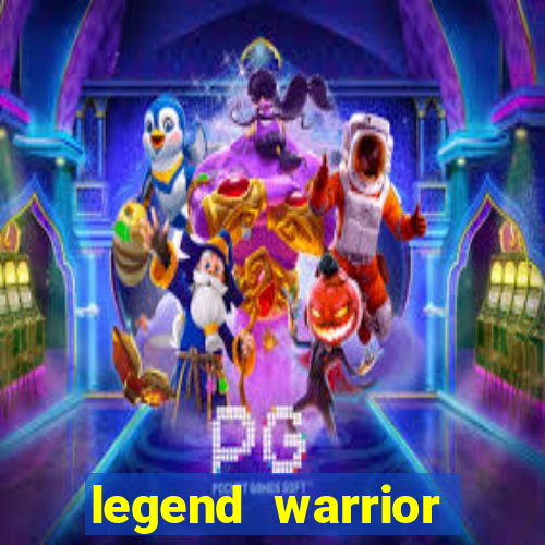 legend warrior dinheiro infinito 2024