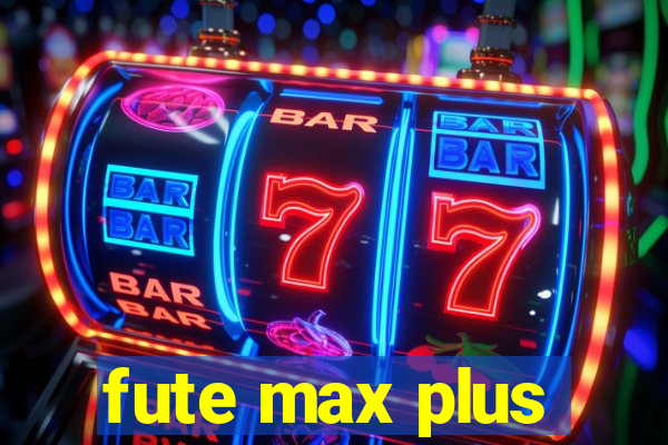 fute max plus