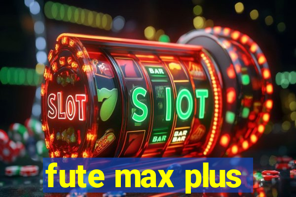 fute max plus