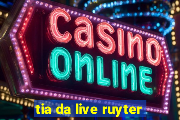 tia da live ruyter