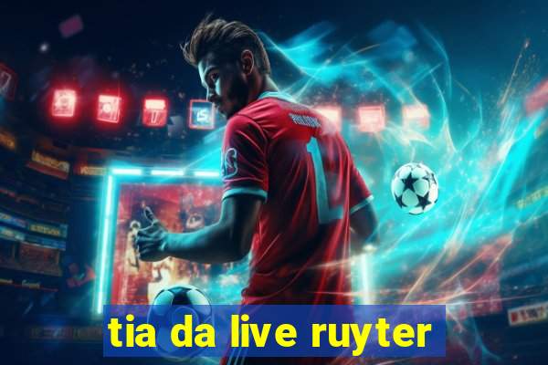 tia da live ruyter