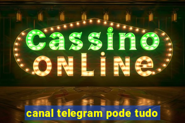 canal telegram pode tudo