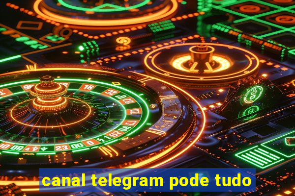 canal telegram pode tudo