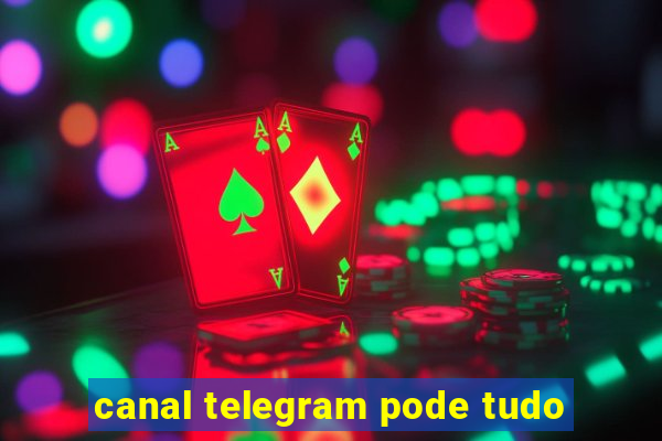 canal telegram pode tudo