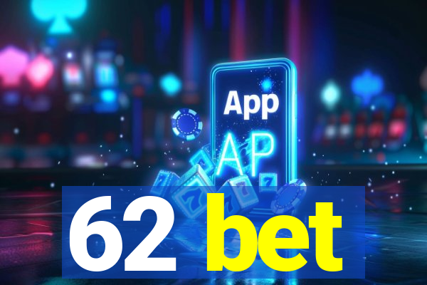 62 bet