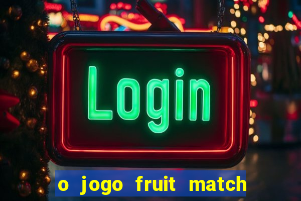 o jogo fruit match paga mesmo