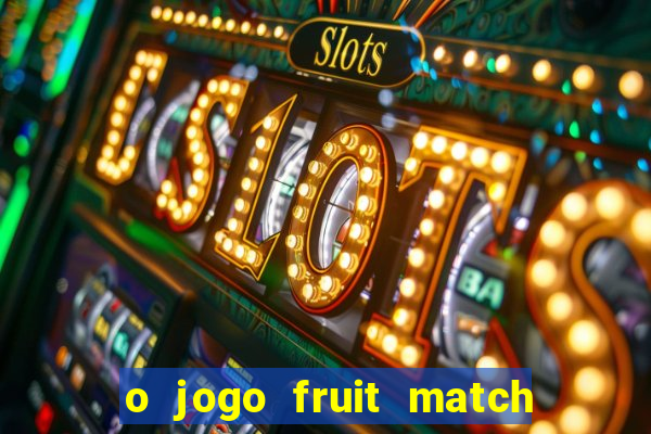 o jogo fruit match paga mesmo