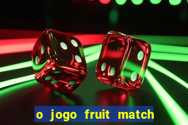 o jogo fruit match paga mesmo