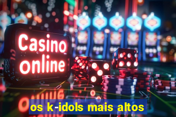 os k-idols mais altos