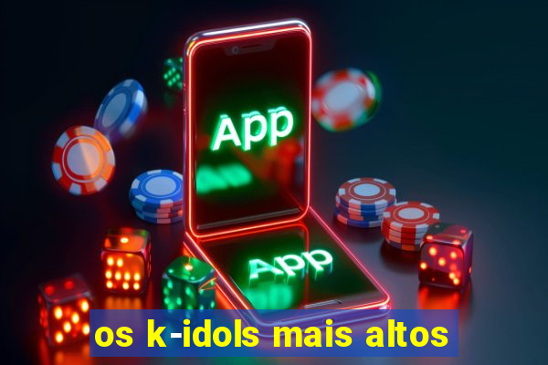 os k-idols mais altos